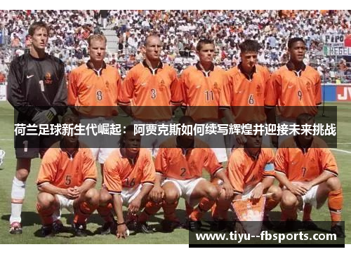 荷兰足球新生代崛起：阿贾克斯如何续写辉煌并迎接未来挑战