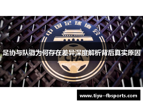 足协与队徽为何存在差异深度解析背后真实原因 足协与队徽为何存在差异深度解析背后真实原因