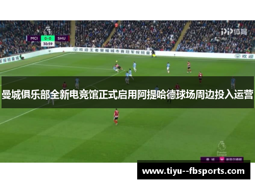 曼城俱乐部全新电竞馆正式启用阿提哈德球场周边投入运营 曼城俱乐部全新电竞馆正式启用阿提哈德球场周边投入运营