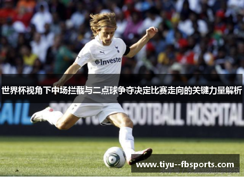 世界杯视角下中场拦截与二点球争夺决定比赛走向的关键力量解析 世界杯视角下中场拦截与二点球争夺决定比赛走向的关键力量解析