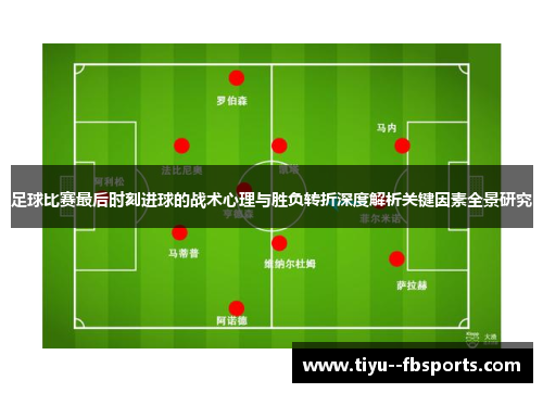 足球比赛最后时刻进球的战术心理与胜负转折深度解析关键因素全景研究 足球比赛最后时刻进球的战术心理与胜负转折深度解析关键因素全景研究